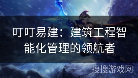 叮叮易建：建筑工程智能化管理的领航者