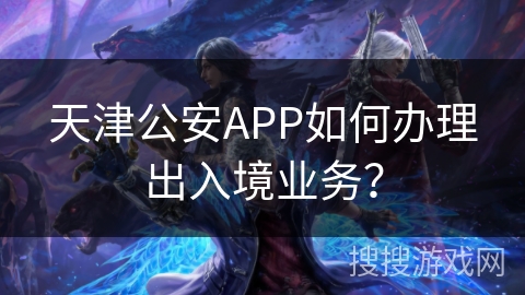 天津公安APP如何办理出入境业务？
