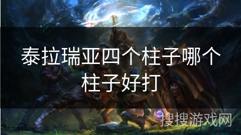 泰拉瑞亚四个柱子哪个柱子好打