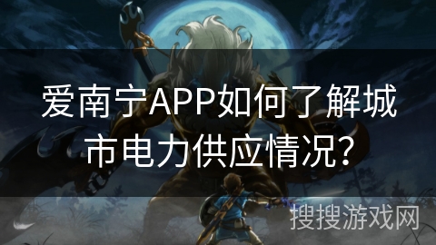 爱南宁APP如何了解城市电力供应情况？