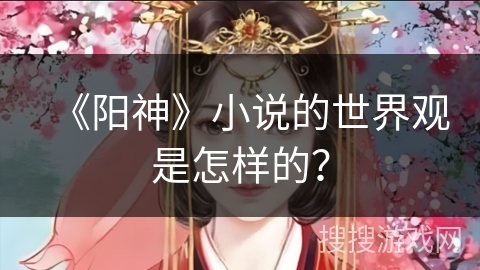 《阳神》小说的世界观是怎样的？