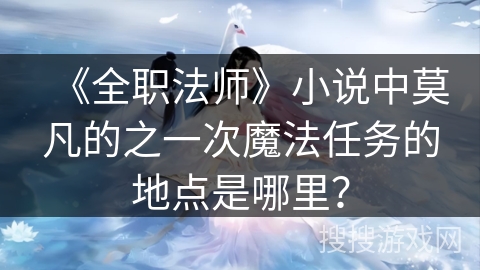 《全职法师》小说中莫凡的之一次魔法任务的地点是哪里？