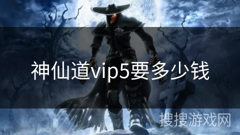 神仙道vip5要多少钱