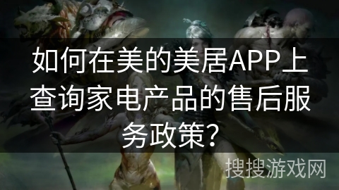 如何在美的美居APP上查询家电产品的售后服务政策？