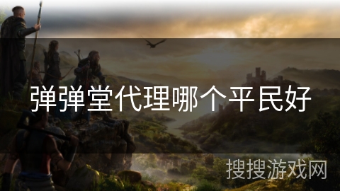 弹弹堂代理哪个平民好