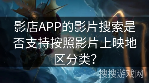 影店APP的影片搜索是否支持按照影片上映地区分类？