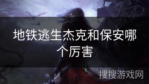 地铁逃生杰克和保安哪个厉害