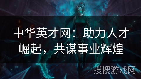 中华英才网：助力人才崛起，共谋事业辉煌