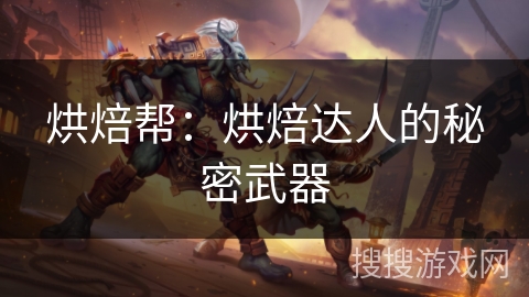 烘焙帮：烘焙达人的秘密武器