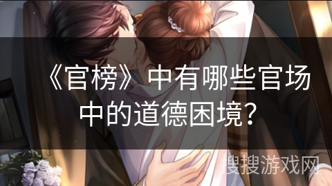 《官榜》中有哪些官场中的道德困境？