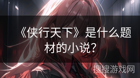 《侠行天下》是什么题材的小说？