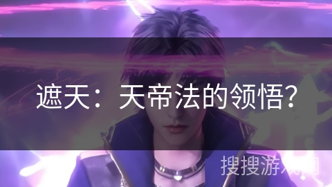 遮天：天帝法的领悟？