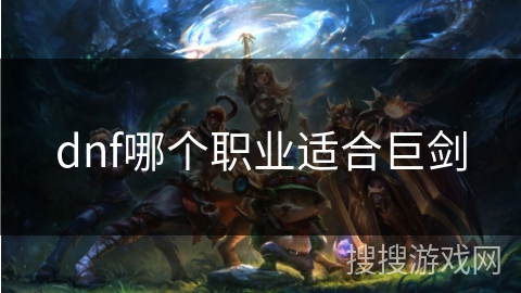 dnf哪个职业适合巨剑