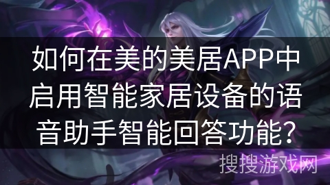 如何在美的美居APP中启用智能家居设备的语音助手智能回答功能？