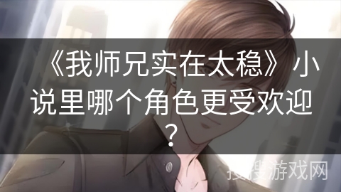 《我师兄实在太稳》小说里哪个角色更受欢迎？