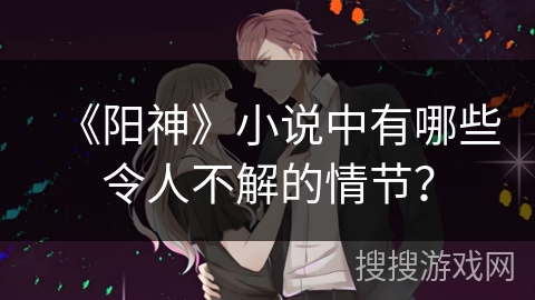 《阳神》小说中有哪些令人不解的情节？