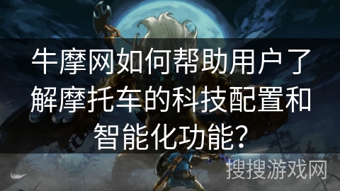 牛摩网如何帮助用户了解摩托车的科技配置和智能化功能？