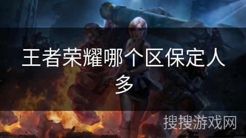 王者荣耀哪个区保定人多