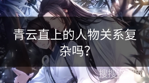 青云直上的人物关系复杂吗？