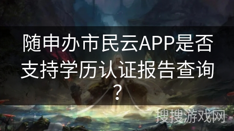随申办市民云APP是否支持学历认证报告查询？
