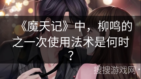 《魔天记》中，柳鸣的之一次使用法术是何时？
