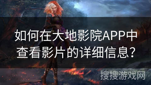 如何在大地影院APP中查看影片的详细信息？