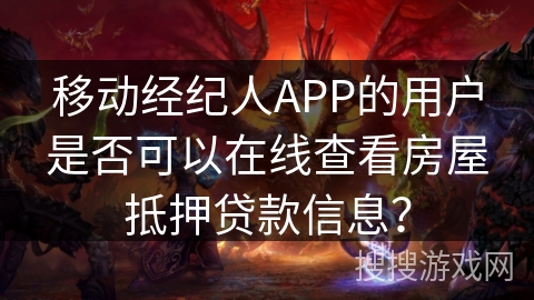 移动经纪人APP的用户是否可以在线查看房屋抵押贷款信息？