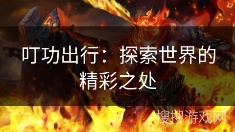 叮功出行：探索世界的精彩之处