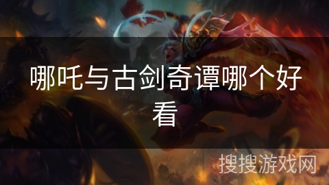 哪吒与古剑奇谭哪个好看