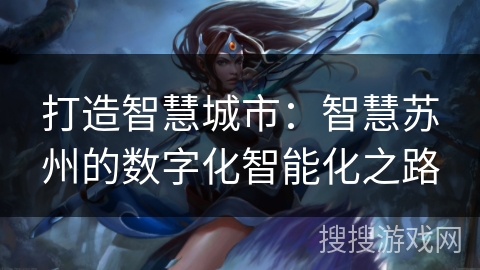 打造智慧城市：智慧苏州的数字化智能化之路