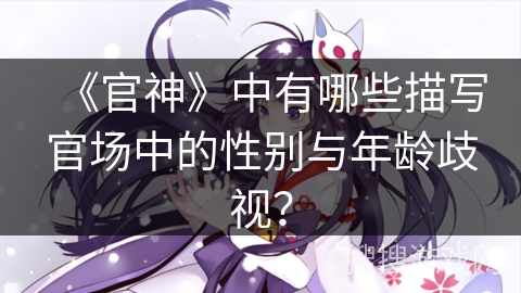 《官神》中有哪些描写官场中的性别与年龄歧视？