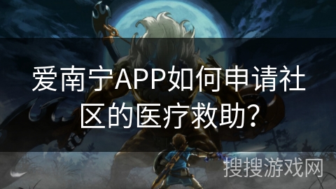 爱南宁APP如何申请社区的医疗救助? 爱南宁APP如何申请社区的医疗救助?
