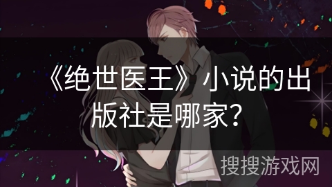 《绝世医王》小说的出版社是哪家？