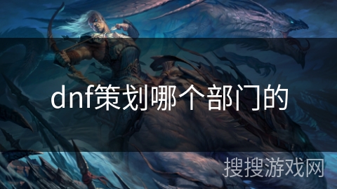 dnf策划哪个部门的