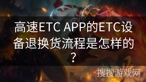 高速ETC APP的ETC设备退换货流程是怎样的？