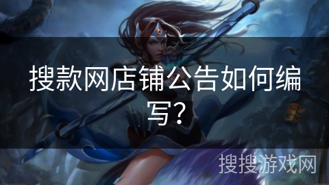 搜款网店铺公告如何编写? 搜款网店铺公告如何编写?