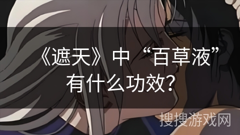 《遮天》中“百草液”有什么功效？