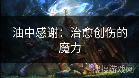 油中感谢：治愈创伤的魔力