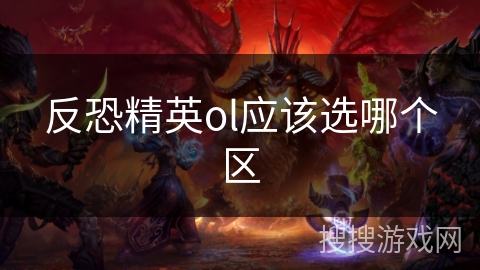 反恐精英ol应该选哪个区
