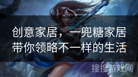 创意家居,一兜糖家居带你领略不一样的生活 创意家居,一兜糖家居带你领略不一样的生活