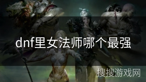 dnf里女法师哪个最强