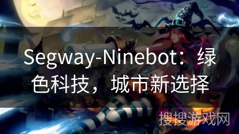 Segway-Ninebot：绿色科技，城市新选择