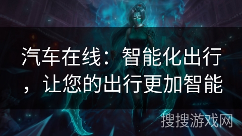 汽车在线：智能化出行，让您的出行更加智能