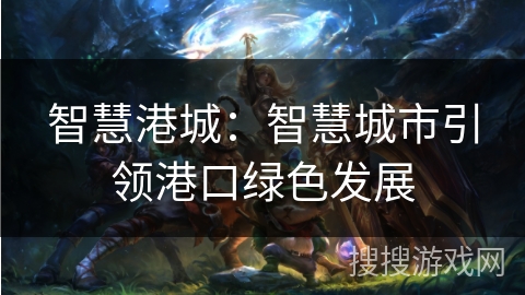 智慧港城：智慧城市引领港口绿色发展