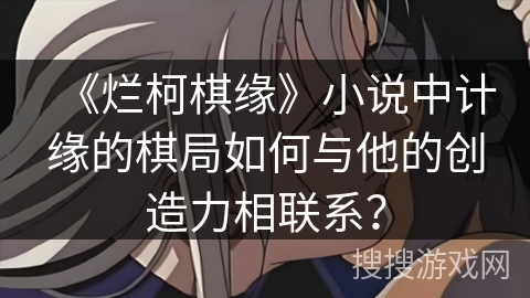 《烂柯棋缘》小说中计缘的棋局如何与他的创造力相联系？