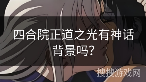 四合院正道之光有神话背景吗？