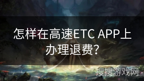 怎样在高速ETC APP上办理退费？