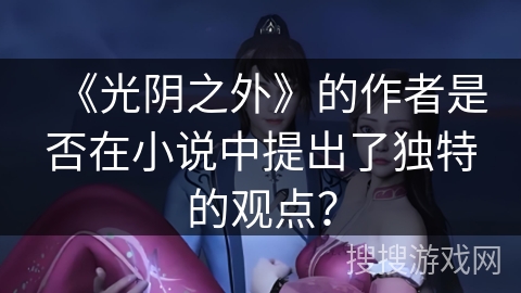 《光阴之外》的作者是否在小说中提出了独特的观点？