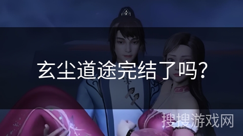玄尘道途完结了吗？