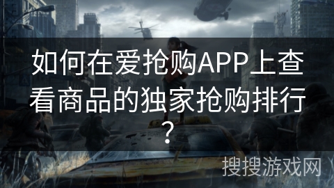 如何在爱抢购APP上查看商品的独家抢购排行? 如何在爱抢购APP上查看商品的独家抢购排行?